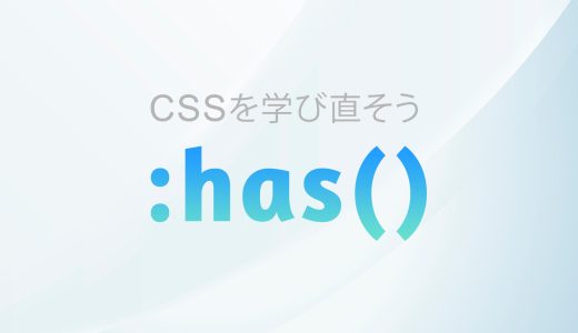 【CSS】CSSの:has()擬似クラスを使って以前のコーディングから新しい実装方法へのアップデートしよう