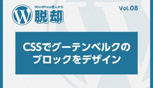 WordPress老人から脱却！vol:08 CSSでテーマをデザイン！グーテンベルクのブロックをカスタマイズする方法