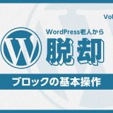 WordPress老人から脱却！vol:02 ブロックの基本操作！グーテンベルクでのページ作成を始めよう