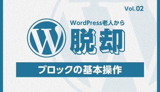 WordPress老人から脱却！vol:02 ブロックの基本操作！グーテンベルクでのページ作成を始めよう