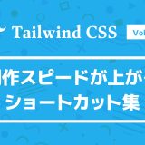 制作スピードが格段に上がる！Tailwind CSSの便利なショートカット集